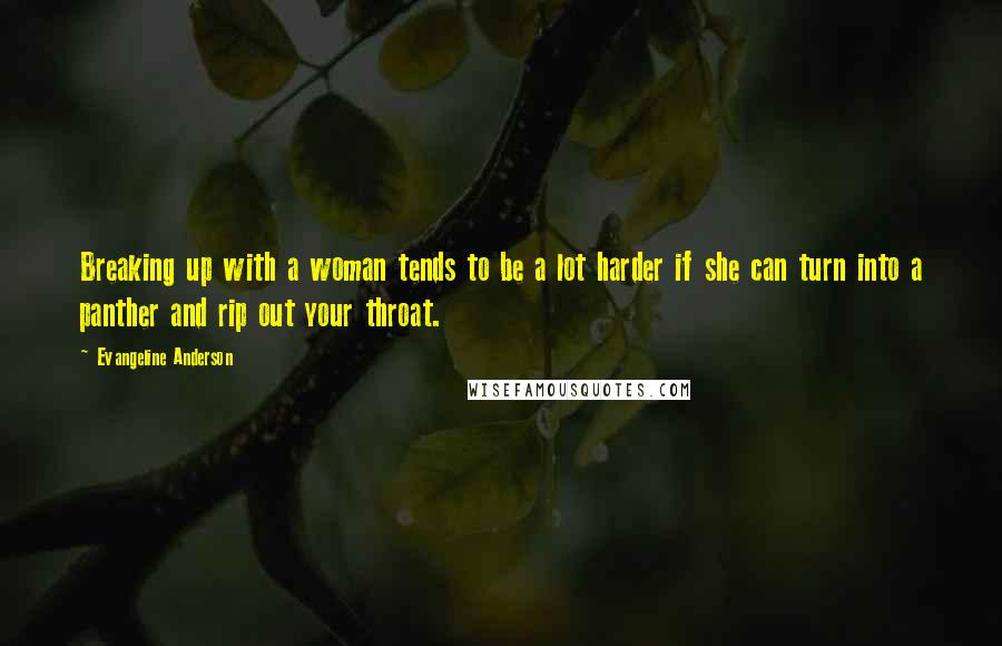 Evangeline Anderson Quotes: Breaking up with a woman tends to be a lot harder if she can turn into a panther and rip out your throat.