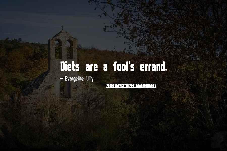 Evangeline Lilly Quotes: Diets are a fool's errand.