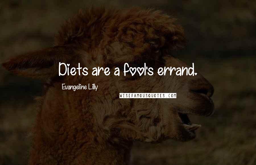 Evangeline Lilly Quotes: Diets are a fool's errand.