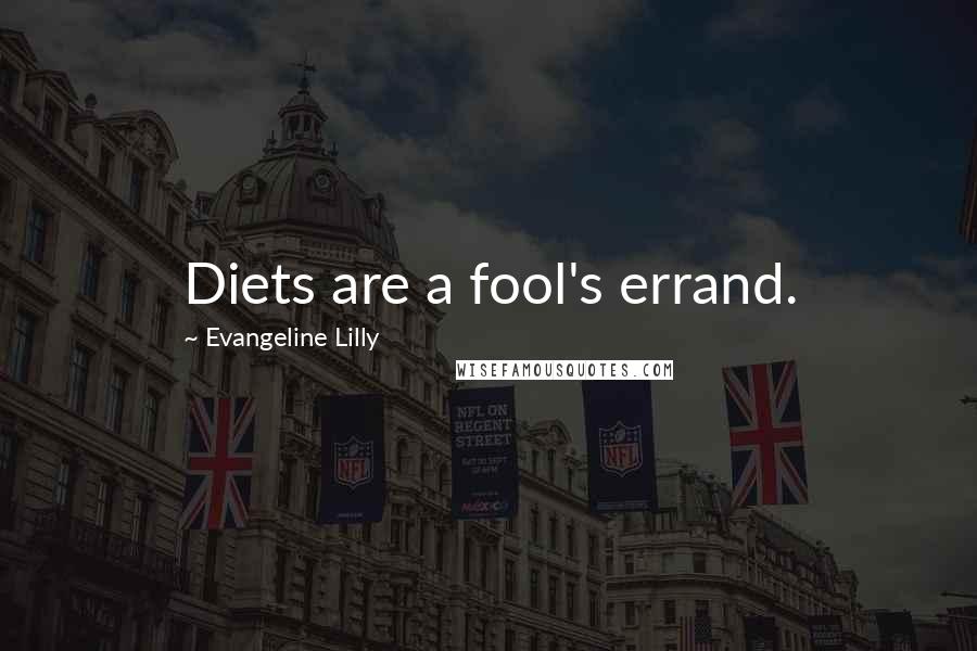Evangeline Lilly Quotes: Diets are a fool's errand.