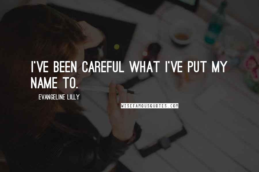 Evangeline Lilly Quotes: I've been careful what I've put my name to.