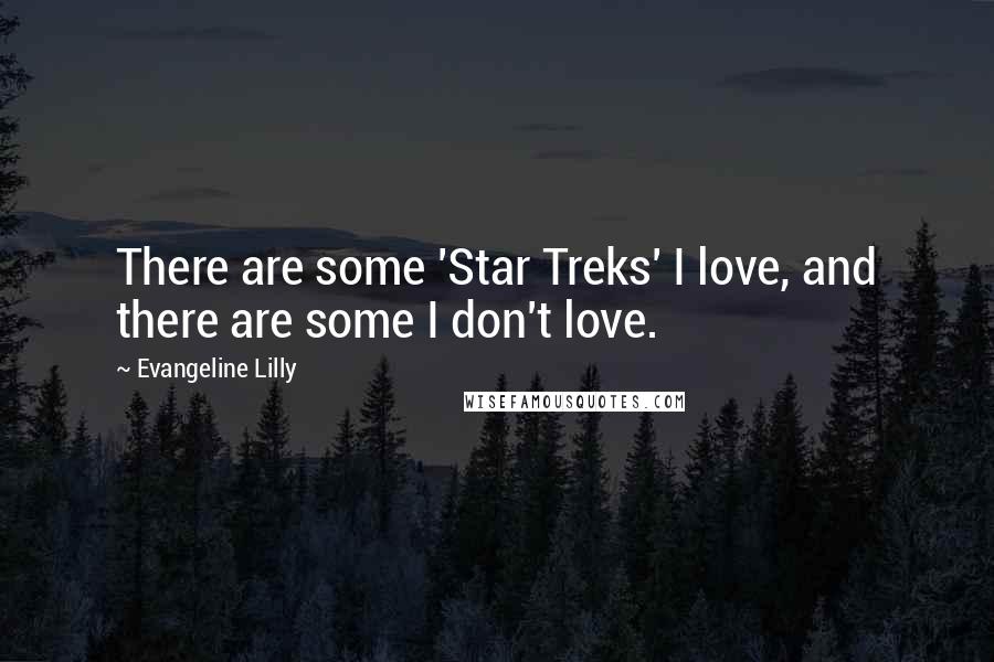 Evangeline Lilly Quotes: There are some 'Star Treks' I love, and there are some I don't love.