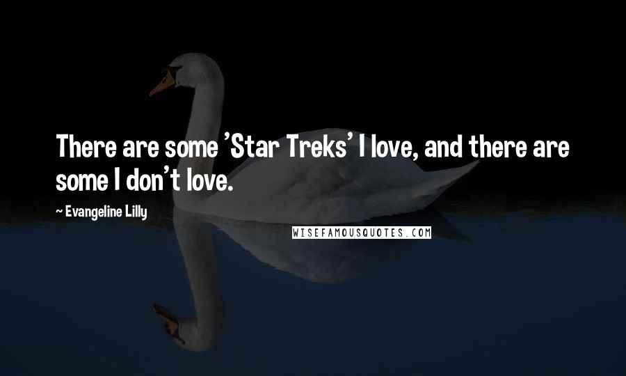 Evangeline Lilly Quotes: There are some 'Star Treks' I love, and there are some I don't love.