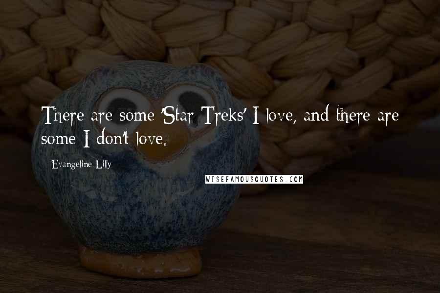 Evangeline Lilly Quotes: There are some 'Star Treks' I love, and there are some I don't love.