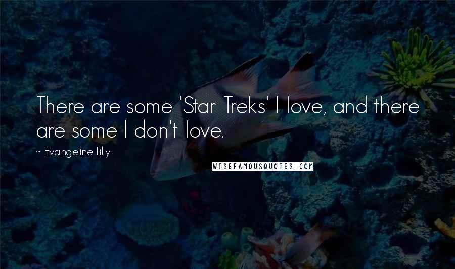 Evangeline Lilly Quotes: There are some 'Star Treks' I love, and there are some I don't love.