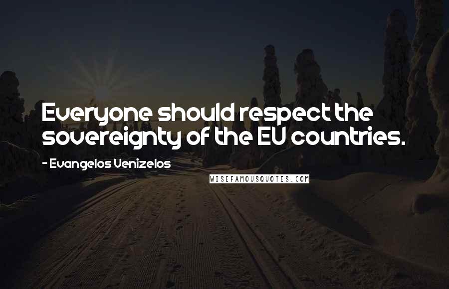 Evangelos Venizelos Quotes: Everyone should respect the sovereignty of the EU countries.