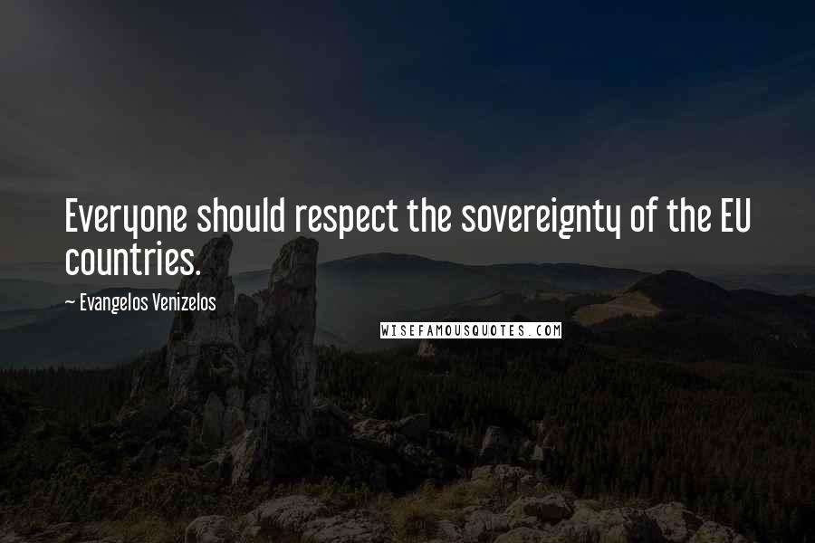 Evangelos Venizelos Quotes: Everyone should respect the sovereignty of the EU countries.