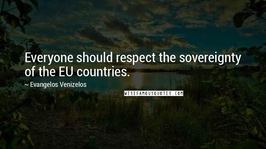 Evangelos Venizelos Quotes: Everyone should respect the sovereignty of the EU countries.