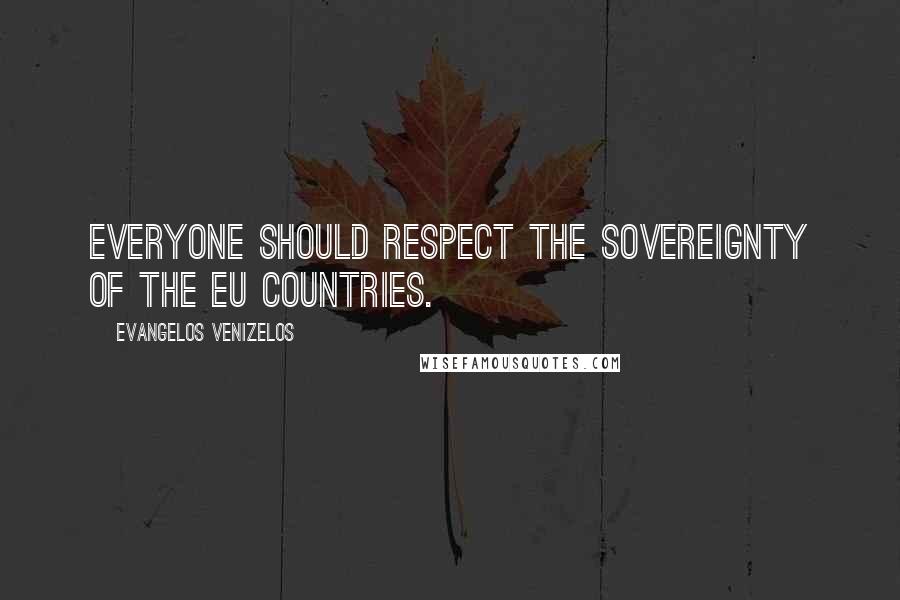 Evangelos Venizelos Quotes: Everyone should respect the sovereignty of the EU countries.