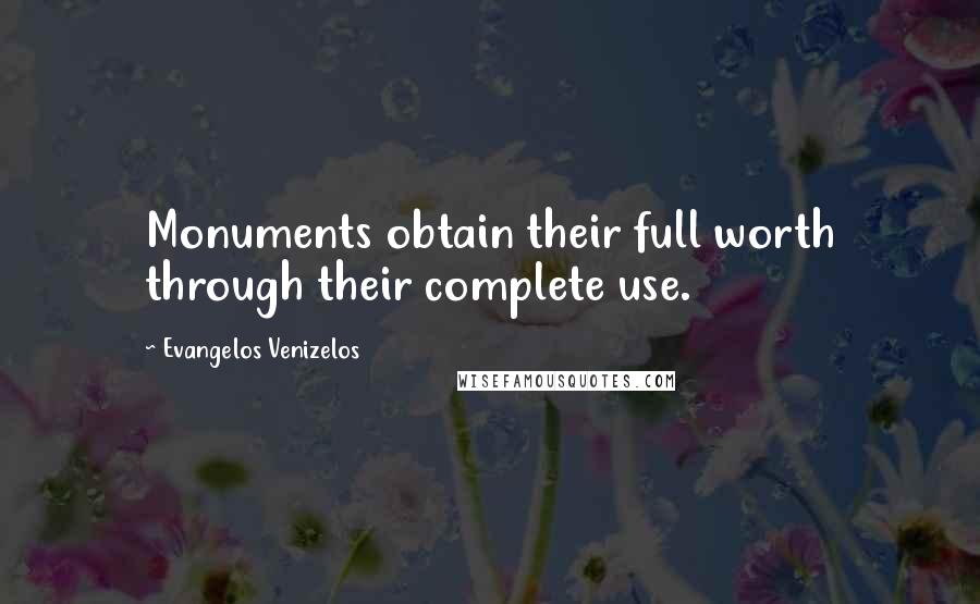 Evangelos Venizelos Quotes: Monuments obtain their full worth through their complete use.