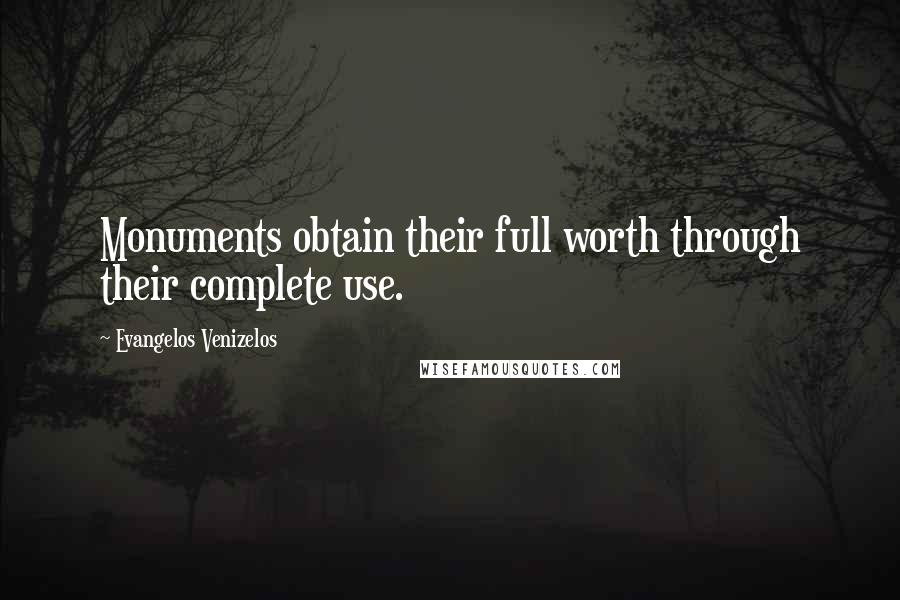 Evangelos Venizelos Quotes: Monuments obtain their full worth through their complete use.