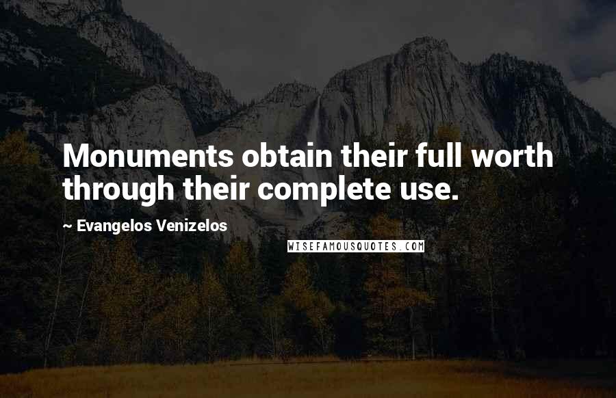 Evangelos Venizelos Quotes: Monuments obtain their full worth through their complete use.