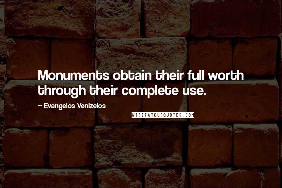Evangelos Venizelos Quotes: Monuments obtain their full worth through their complete use.