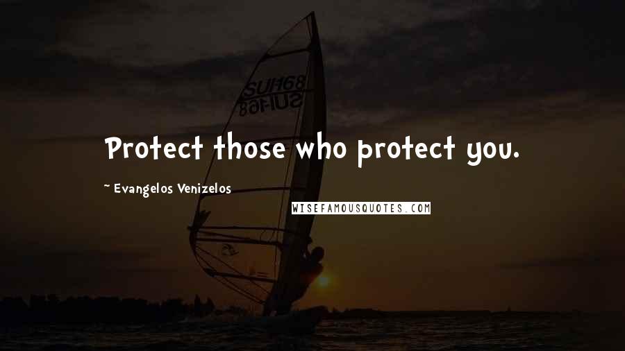 Evangelos Venizelos Quotes: Protect those who protect you.