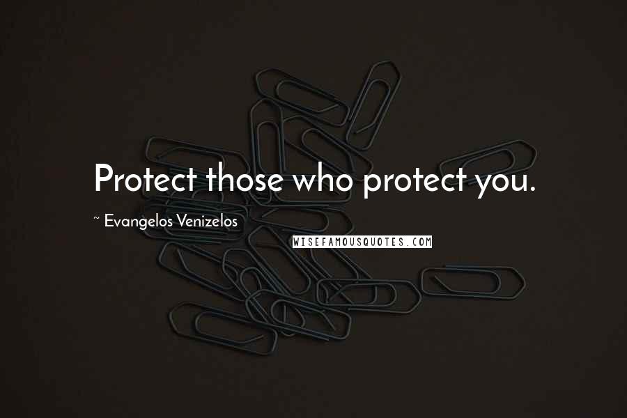 Evangelos Venizelos Quotes: Protect those who protect you.