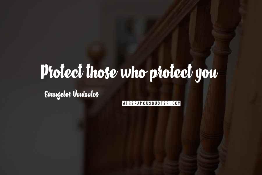 Evangelos Venizelos Quotes: Protect those who protect you.