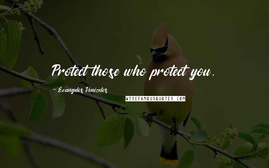 Evangelos Venizelos Quotes: Protect those who protect you.