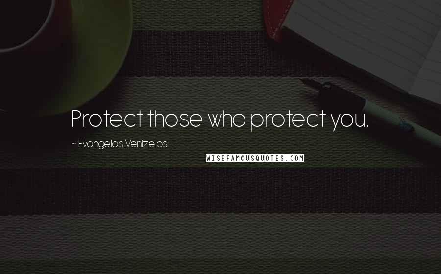 Evangelos Venizelos Quotes: Protect those who protect you.