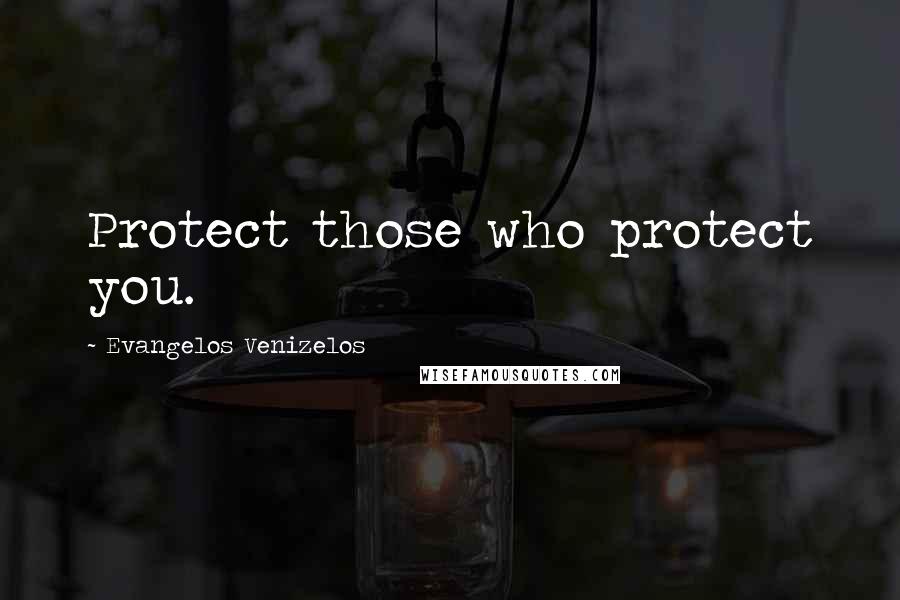 Evangelos Venizelos Quotes: Protect those who protect you.