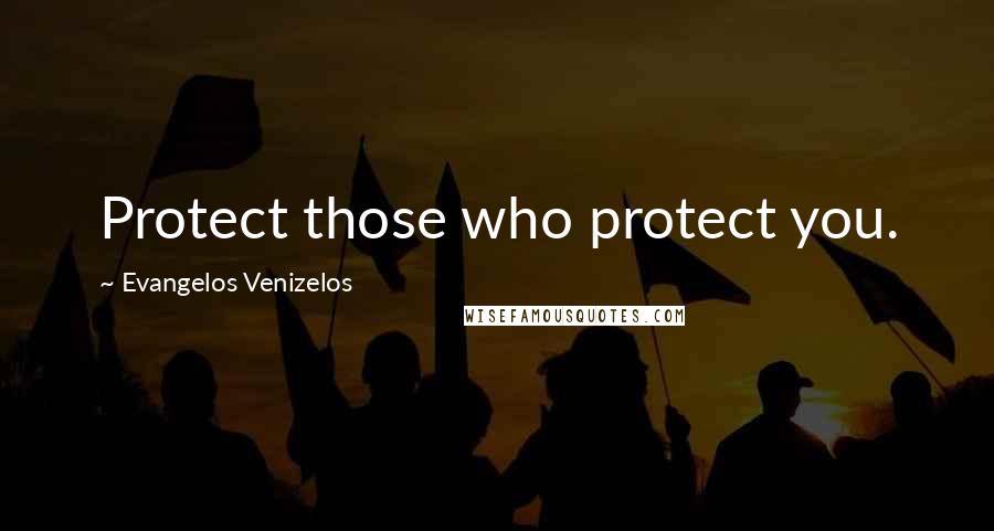 Evangelos Venizelos Quotes: Protect those who protect you.