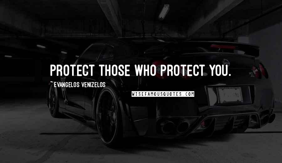 Evangelos Venizelos Quotes: Protect those who protect you.