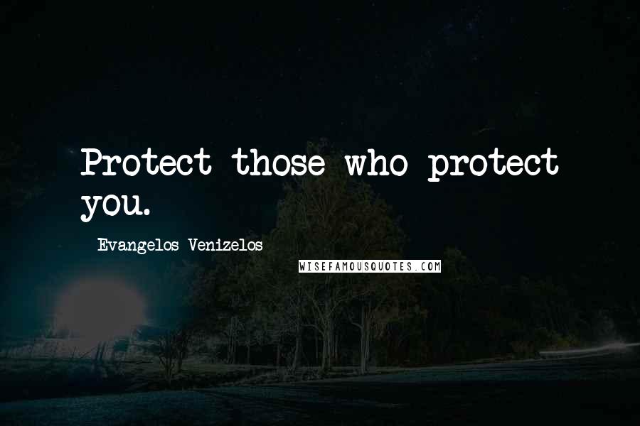 Evangelos Venizelos Quotes: Protect those who protect you.