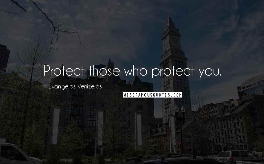 Evangelos Venizelos Quotes: Protect those who protect you.