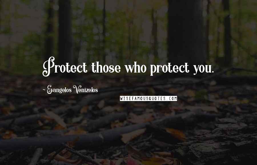 Evangelos Venizelos Quotes: Protect those who protect you.