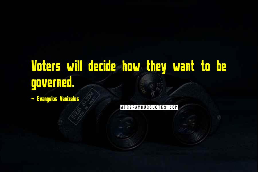 Evangelos Venizelos Quotes: Voters will decide how they want to be governed.