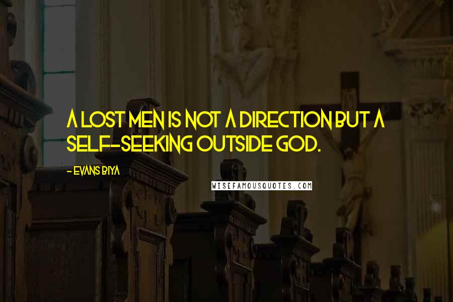 Evans Biya Quotes: A lost men is not a direction but a self-seeking outside God.