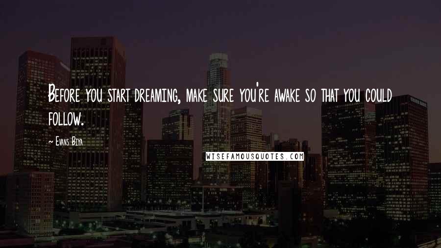 Evans Biya Quotes: Before you start dreaming, make sure you're awake so that you could follow.