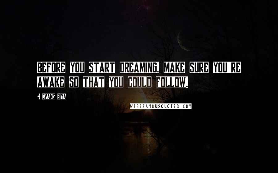 Evans Biya Quotes: Before you start dreaming, make sure you're awake so that you could follow.