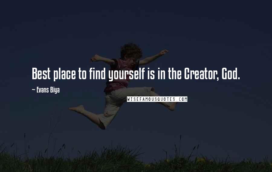 Evans Biya Quotes: Best place to find yourself is in the Creator, God.