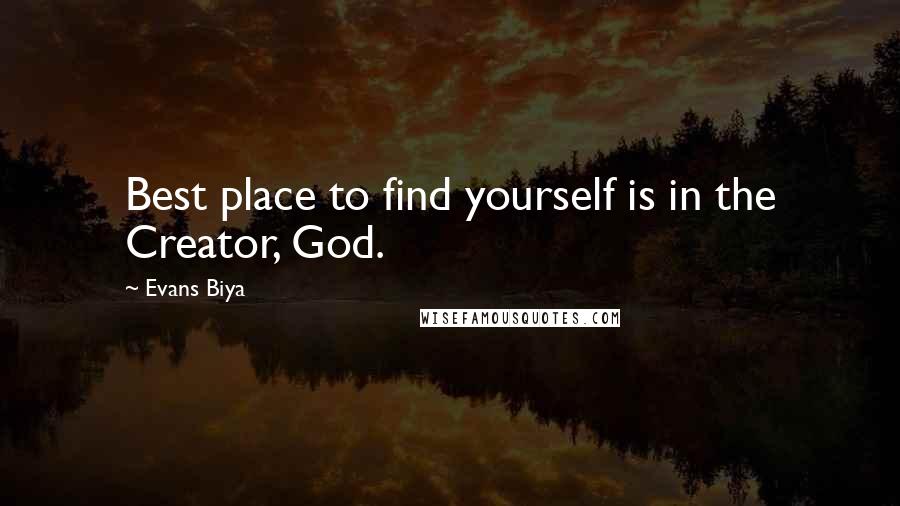 Evans Biya Quotes: Best place to find yourself is in the Creator, God.