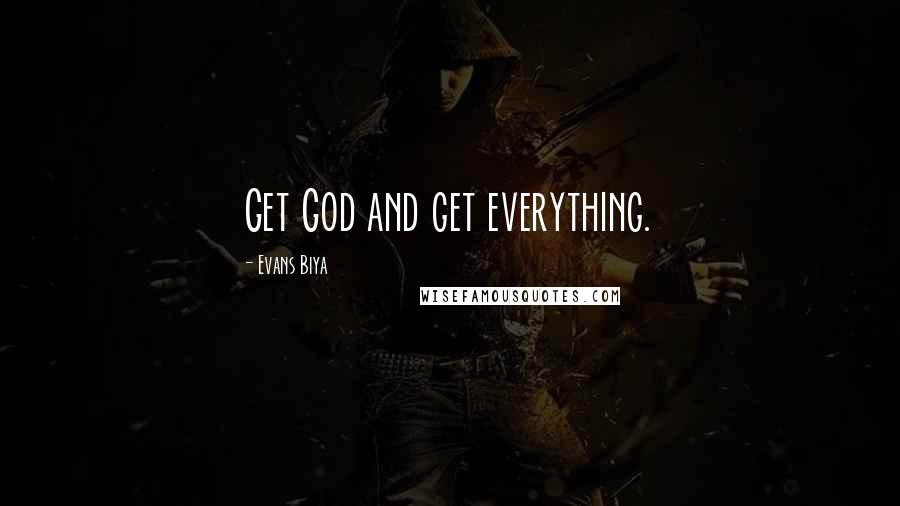 Evans Biya Quotes: Get God and get everything.