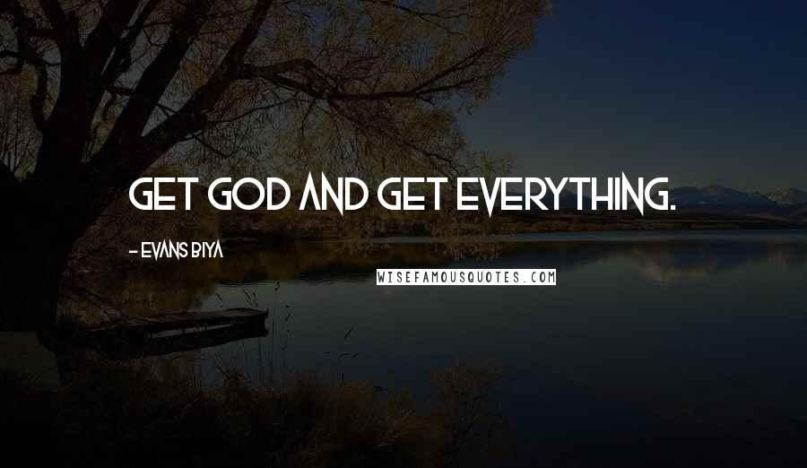 Evans Biya Quotes: Get God and get everything.