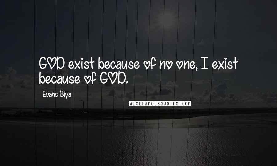 Evans Biya Quotes: GOD exist because of no one, I exist because of GOD.