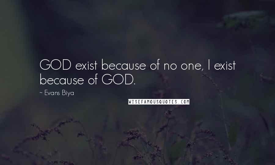 Evans Biya Quotes: GOD exist because of no one, I exist because of GOD.