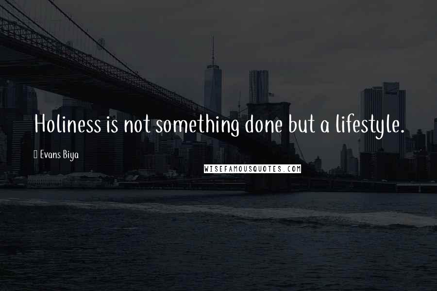 Evans Biya Quotes: Holiness is not something done but a lifestyle.