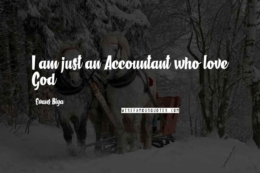 Evans Biya Quotes: I am just an Accountant who love God.