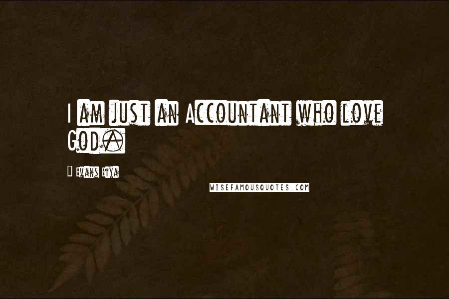 Evans Biya Quotes: I am just an Accountant who love God.