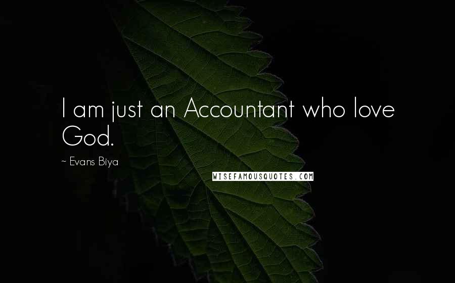 Evans Biya Quotes: I am just an Accountant who love God.