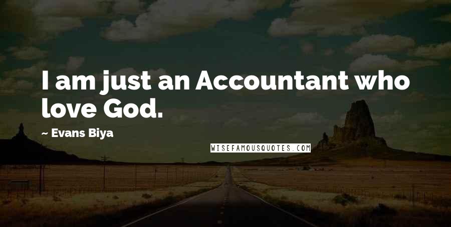 Evans Biya Quotes: I am just an Accountant who love God.