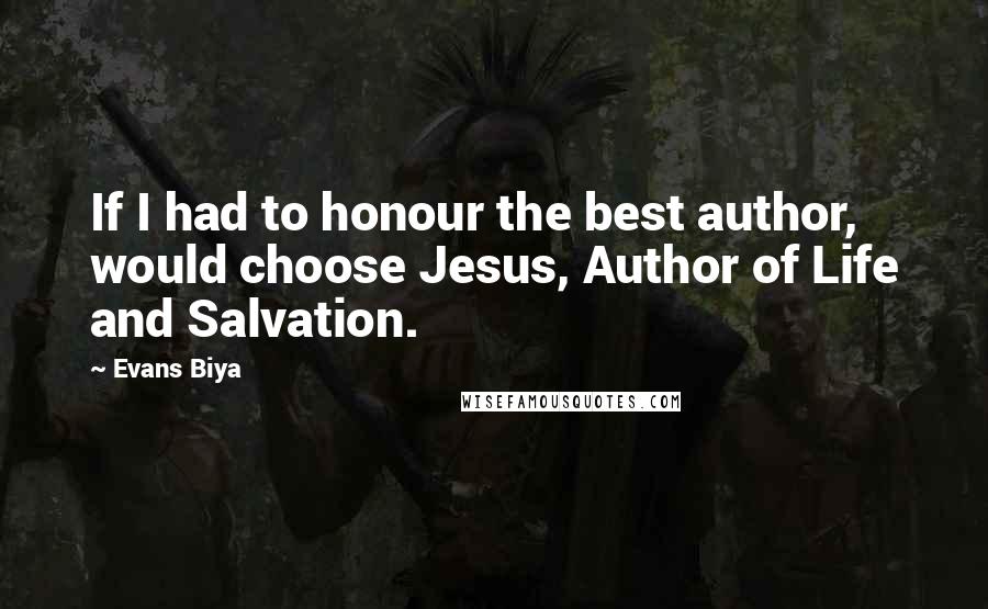 Evans Biya Quotes: If I had to honour the best author, would choose Jesus, Author of Life and Salvation.