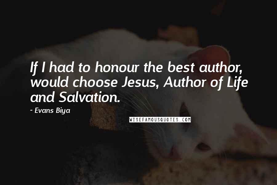 Evans Biya Quotes: If I had to honour the best author, would choose Jesus, Author of Life and Salvation.