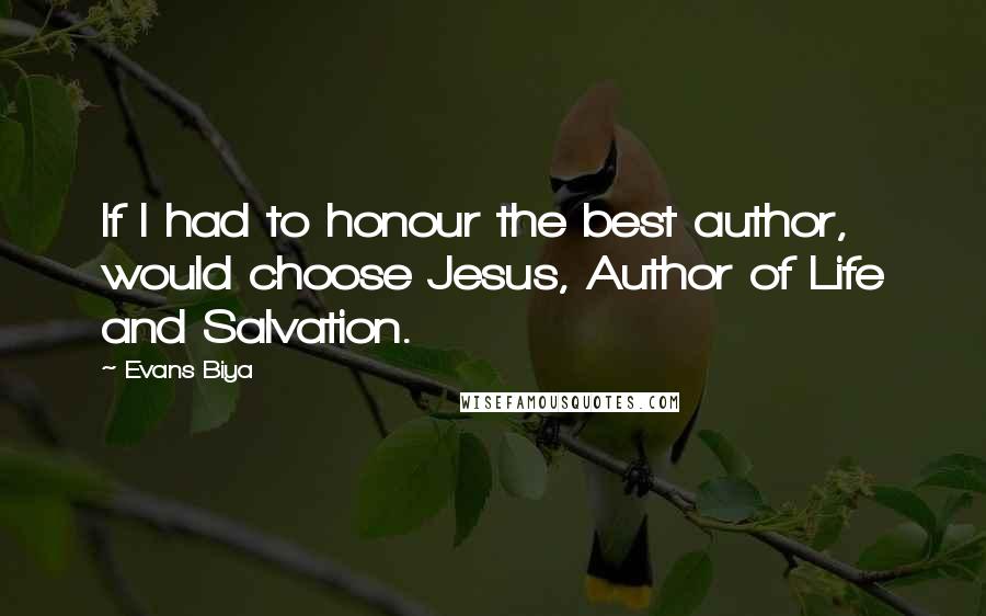 Evans Biya Quotes: If I had to honour the best author, would choose Jesus, Author of Life and Salvation.