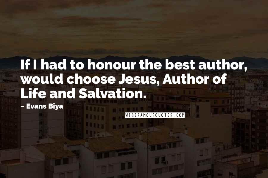 Evans Biya Quotes: If I had to honour the best author, would choose Jesus, Author of Life and Salvation.