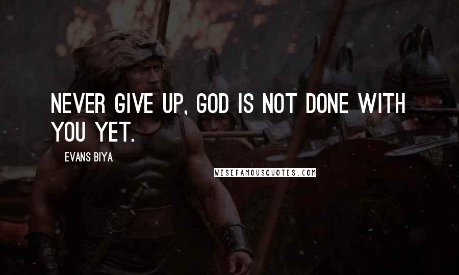 Evans Biya Quotes: Never give up, GOD is not done with you yet.