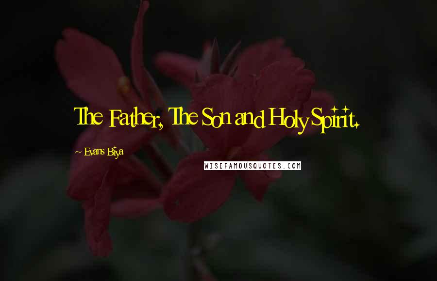 Evans Biya Quotes: The Father, The Son and Holy Spirit.