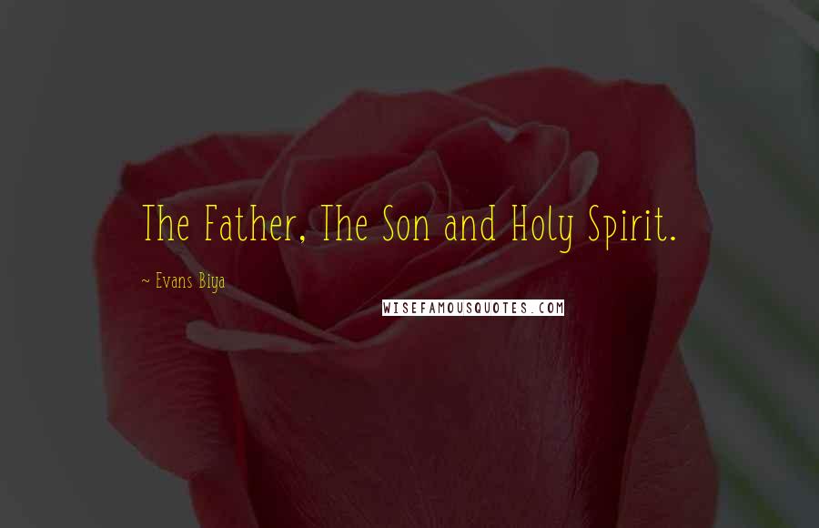 Evans Biya Quotes: The Father, The Son and Holy Spirit.